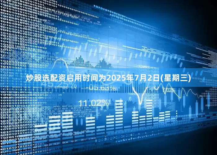 炒股选配资启用时间为2025年7月2日(星期三)