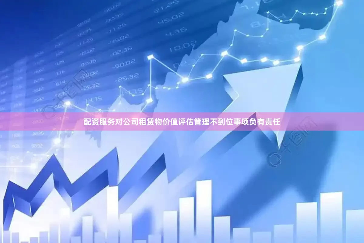 配资服务对公司租赁物价值评估管理不到位事项负有责任