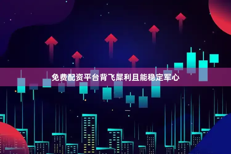 免费配资平台背飞犀利且能稳定军心