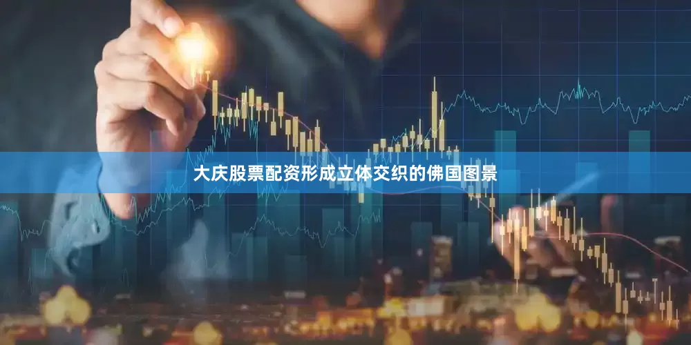 大庆股票配资形成立体交织的佛国图景