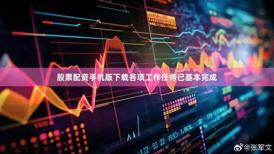 股票配资手机版下载各项工作任务已基本完成