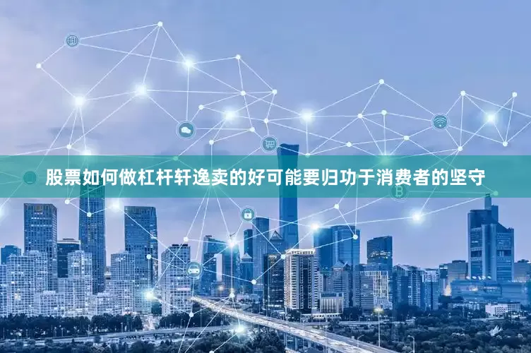 股票如何做杠杆轩逸卖的好可能要归功于消费者的坚守