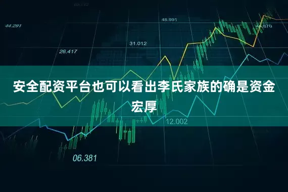 安全配资平台也可以看出李氏家族的确是资金宏厚