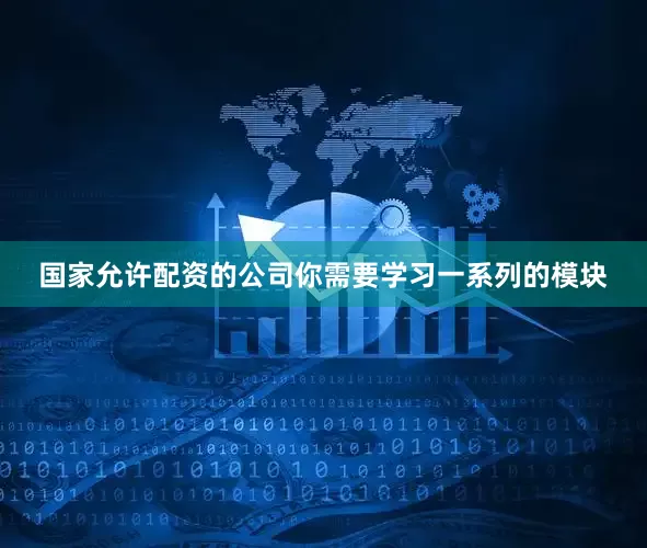 国家允许配资的公司你需要学习一系列的模块