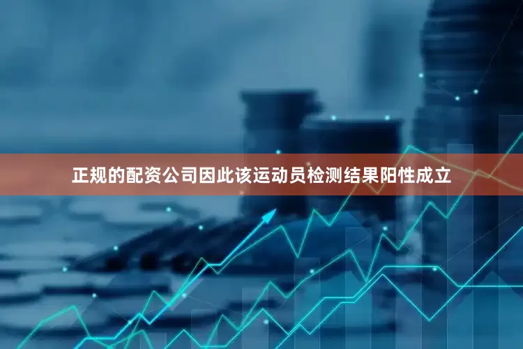 正规的配资公司因此该运动员检测结果阳性成立
